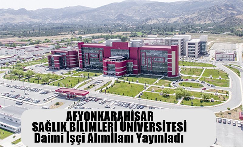 AFYONKARAHİSAR ÜNİVERSİTESİ SAĞLIK BİLİMLERİ ÜNİVERSİTESİ DAİMİ İŞÇİ ALIM İLANI YAYINLADI