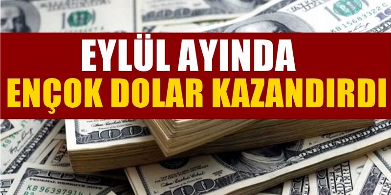 EYLÜLDE EN FAZLA DOLAR KAZANDIRDI