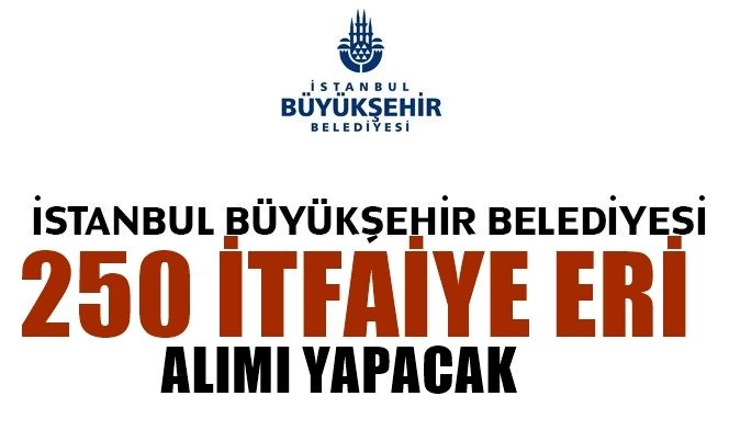 İSTANBUL  BÜYÜKŞEHİR BELEDİYESİ 250 İTFAİYE ERİ ALIMI YAPACAK