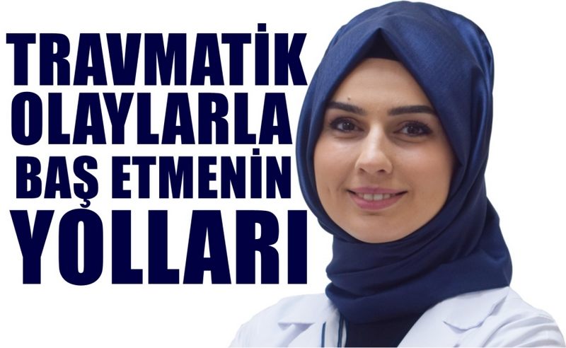 TRAVMATİK OLAYLARLA BAŞ ETMENİN  YOLLARI