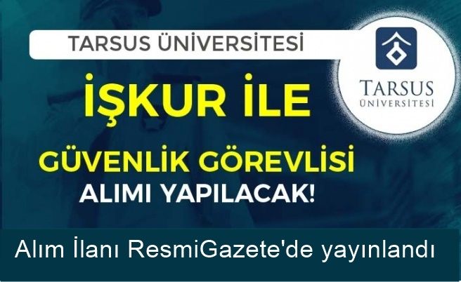 TARSUS ÜNİVERSİTESİ İŞKUR VASITASIYLA  GÜVENLİK GÖREVLİEİ ALIM İLANI YAYINLADI