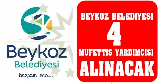 BEYKOZ BELEDİYESİ 4 MÜFETTİŞ YARDIMCISI ALIM İLANI YAYINLADI