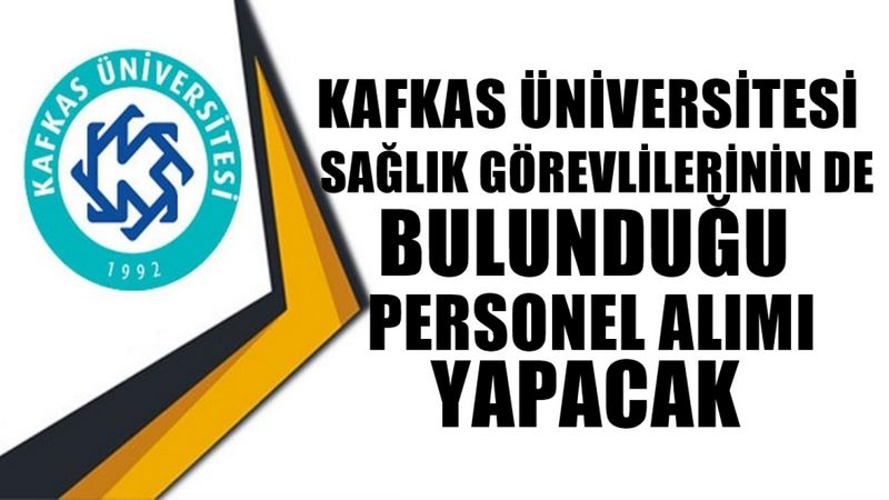 KAFKAS ÜNİVERSİTESİ ARALARINDA SAĞLIK GÖREVLİLERİNİN DE OLDĞU PERSONEL ALIMI YAPACAK