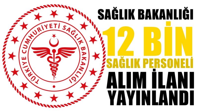 SAĞLIK BAKANLIĞI 12 BİN PERSONEL ALIM İLANI YAYINLANDI