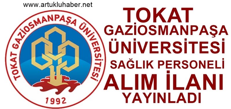 TOKAT GAZİOSMANPAŞA ÜNİVERSİTESİ SÖZLEŞMELİ SAĞLIK PERSONELİ ALIM İLANI YAYINLADI