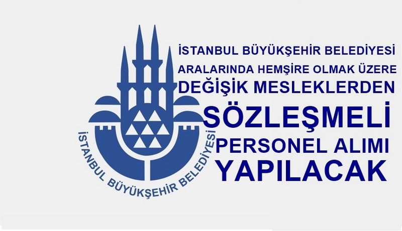 İBB  ARALARINDA HEMŞİRE DE OLAN DEĞİŞİK MESLEKLERDEN SÖZLEŞMELİ PERSONEL ALIMI YAPACAK