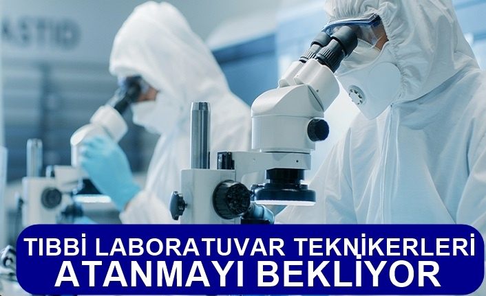 TIBBİ LABORATUVAR TEKNİKERLERİ ATANMAYI BEKLİYOR