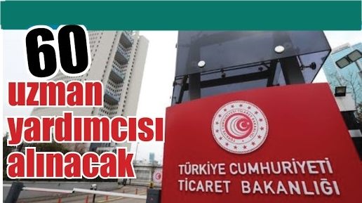 TİCARET BAKANLIĞINA  60 TİCARET UZMAN YARDIMCISI ALINACAK