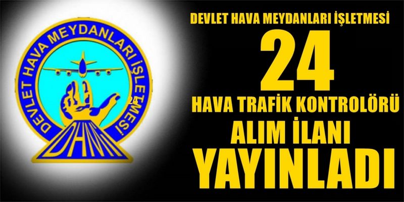 DHMİ  24  HAVA KONTROLÖRÜ ALIM İLANI YAYINLADI