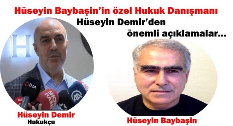 Hüseyin Baybaşin’in özel Hukuk Danışmanı Hüseyin Demir’den önemli açıklamalar 