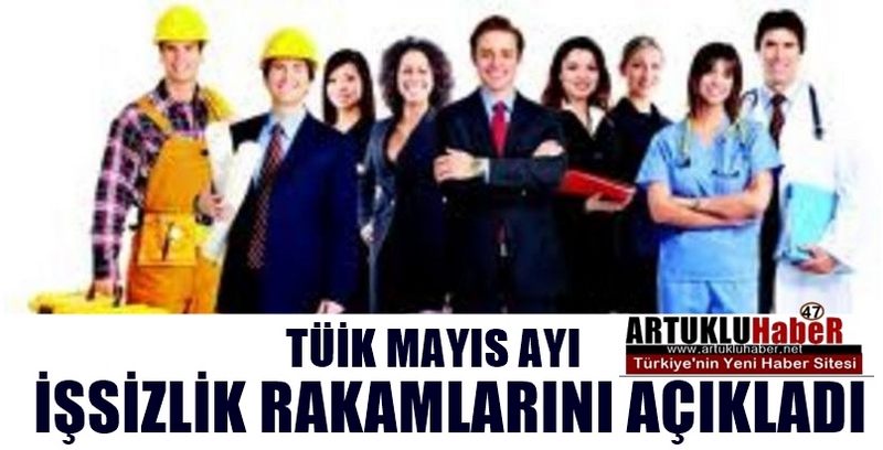 TÜİK MAYIS AYI İŞSİZLİK RAKAMLARINI AÇIKLADI