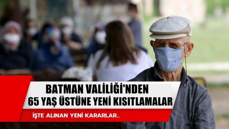 BATMAN VALİLİĞİNDEN 65 YAŞ ÜSTÜNE YENİ KISITLAMALAR GETİRİLDİ