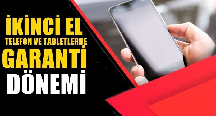 İkinci el cep telefonu ve tabletlerde “garanti”li satış dönemi 