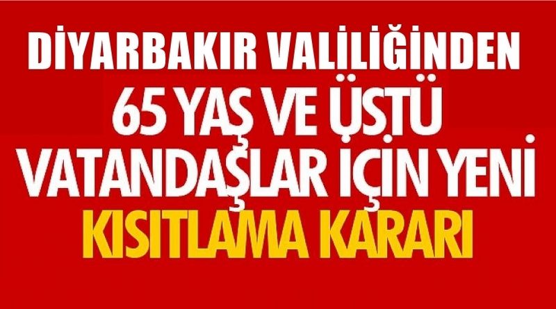 DİYARBAKIR VALİLİĞİNDEN 65 YAŞ ÜSTÜ VATANDAŞLARA YENİ KISITLAMA KARARI