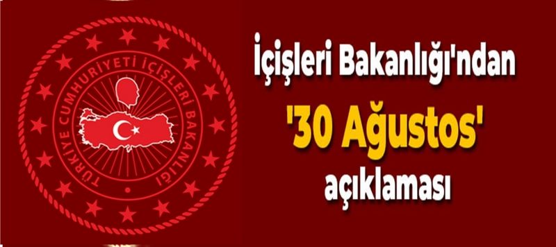 İÇİŞLERİ BAKANLIĞINDAN 30 AĞUSTOS AÇIKLAMASI