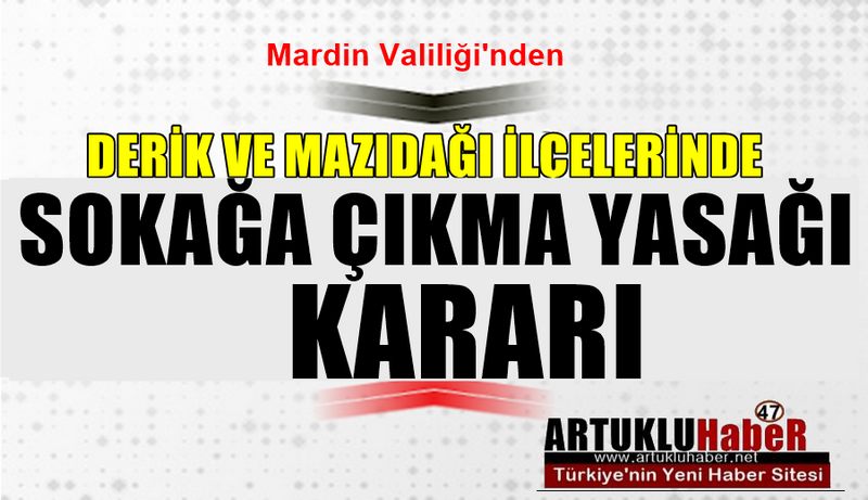 MARDİN VALİLİĞİNDEN DERİK VE MAZIDAĞI İLÇELERİNDE SOKAĞA ÇIKMA YASAĞI