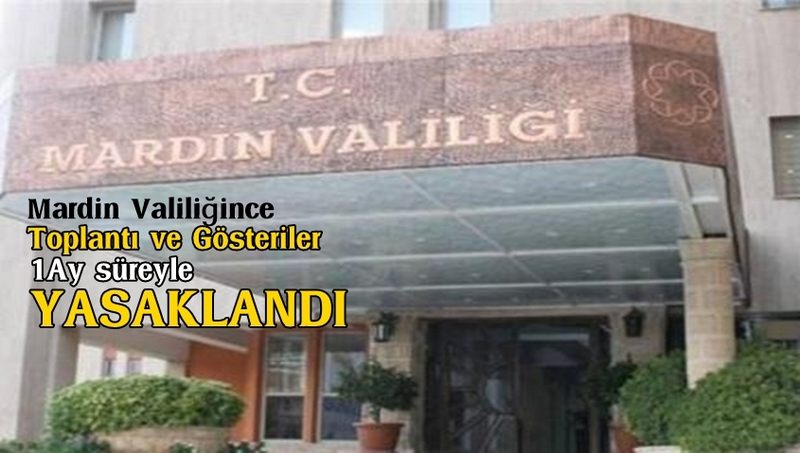 MARDİN VALİLİĞİ GÖSTERİ,YÜRÜYÜŞ VE TOPLANTILARI 1 AY SÜREYLE YASAKLADI