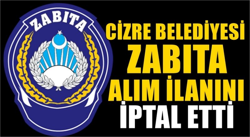 CİZRE BELEDİYESİ ZABITA ALIM İLANINI İPTAL ETTİ