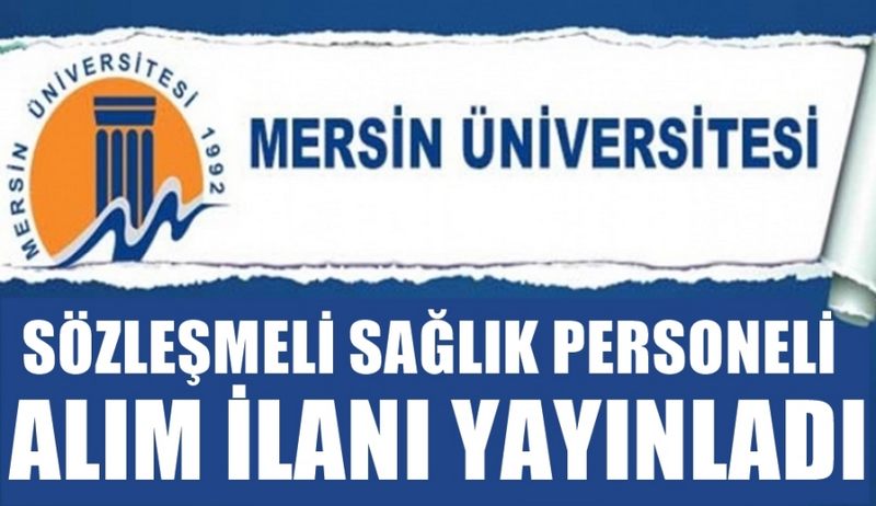 MERSİN ÜNİVERSİTESİ SÖZLEŞMELİ SAĞLIK PERSONELİ ALIM İLANI YAYINLADI