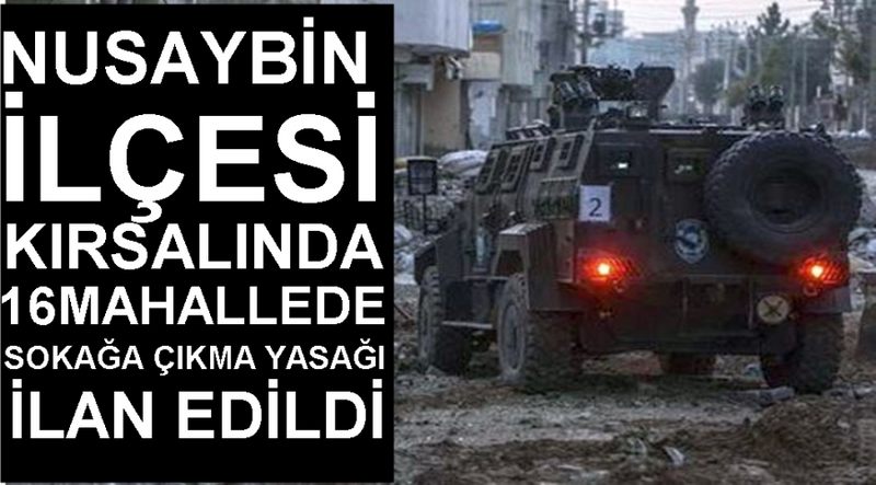 NUSAYBİN İLÇESİ KIRSALINDAKİ 16 MAHALLEDE SOKAÜĞA ÇIKMA YASAĞI İLAN EDİLDİ