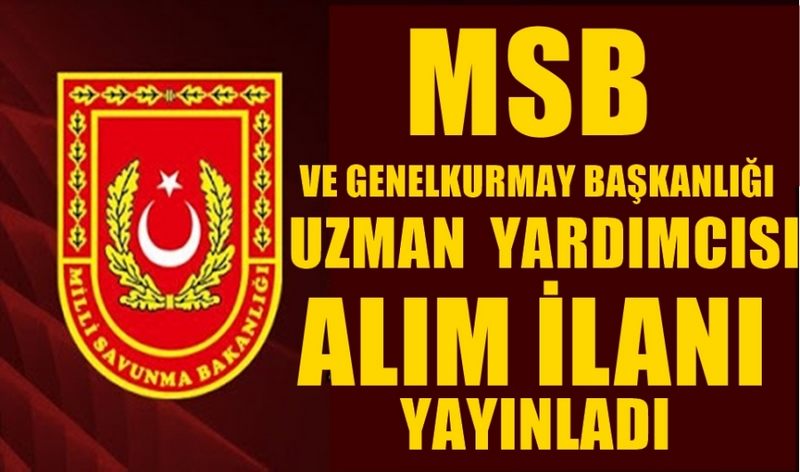 MSB VE GENELKURMAY BAŞKANLIĞINDA İSTİHDAM EDİLMEK ÜZERE UZMAN YARDIMCISI ALINACAK