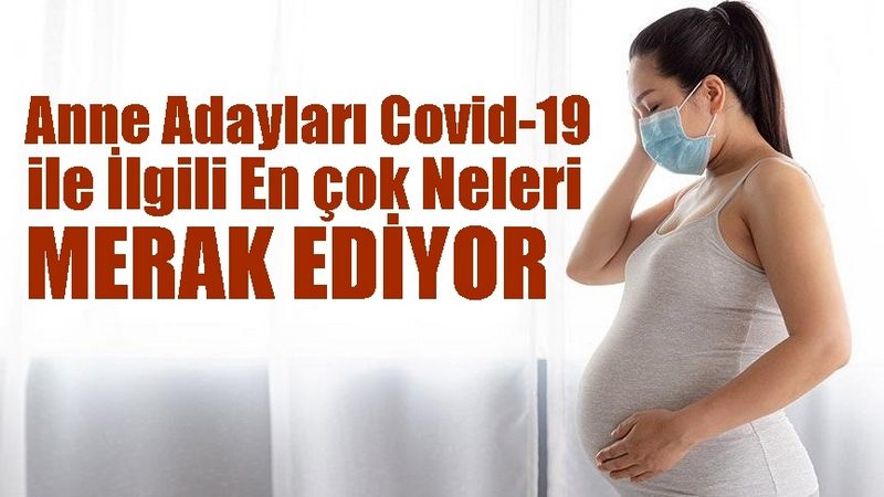 ANNE ADAYLARI COVİD-19 İLE İLGİLİ EN ÇOK NELERİ MERAK EDİYOR?