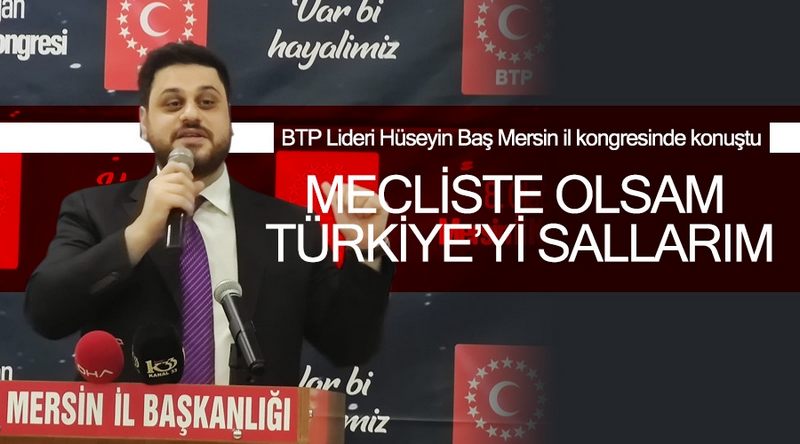 BTP Lideri Hüseyin Baş ;