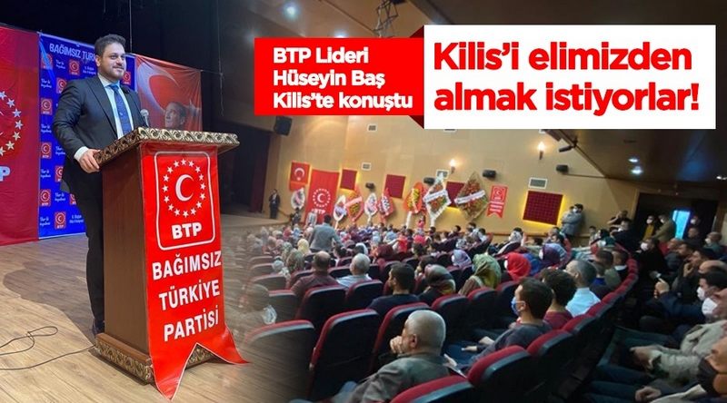 Hüseyin Baş: Kilis’i elimizden almak istiyorlar! 