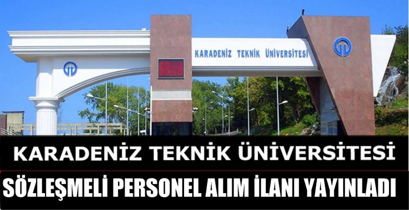 KARADENİZ TEKNİK ÜNİVERSİTESİ SÖZLEŞMELİ PERSONEL ALIM İLANI YAYINLADI