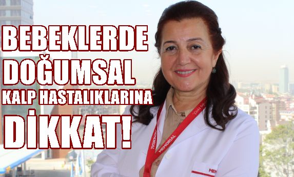   BEBEKLERDE DOĞUMSAL KALP HASTALIKLARINA DİKKAT!