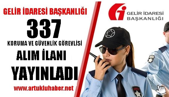 GELİR İDARESİ BAŞKANLIĞI 337 KORUMA VE GÜVENLİK GÖREVLİSİ ALIMI YAPACAK