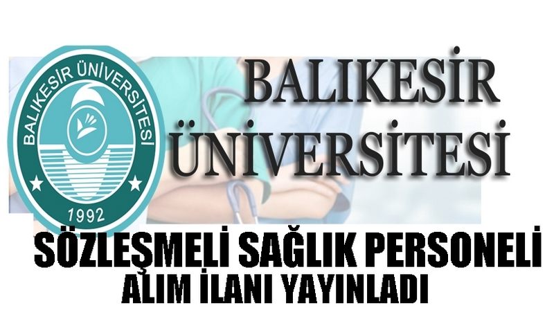 BALIKESİR ÜNİVERSİTESİ SÖZLEŞMELİ SAĞLIK PERSONELİ ALIM İLANI YAYINLADI