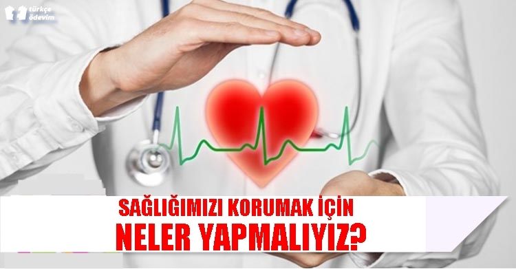 SAĞLIĞIMIZI KORUMAK İÇİN NELER YAPMALIYIZ?