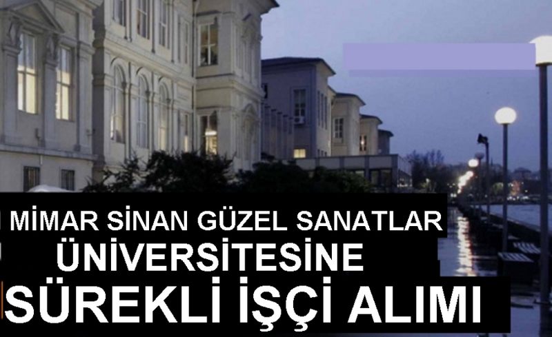 MİMAR SİNAN GÜZEL SANATLAR ÜNİVERSİTESİ SÜREKLİİŞÇİ ALIMI YAPACAK