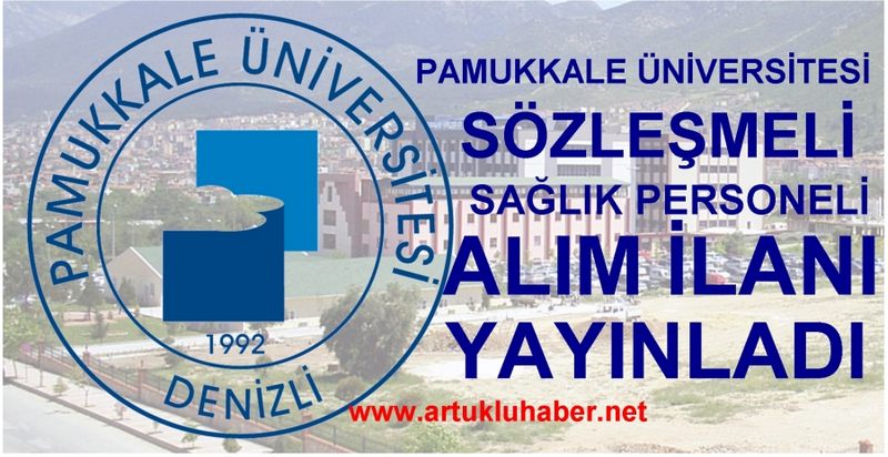 PAMUKKALE ÜNİVERSİTESİ SÖZLEŞMELİ SAĞLIK PERSONELİ ALIM İLANI YAYINLADI