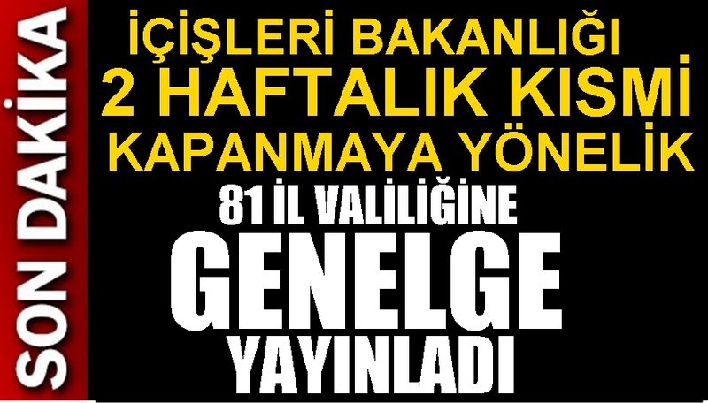 İÇİŞLERİ BAKANLIĞIN 81 İL VALİLİĞİNE 2 HAFTALIK KISMİ KISITLAMA GENELGESİ GÖNDERDİ