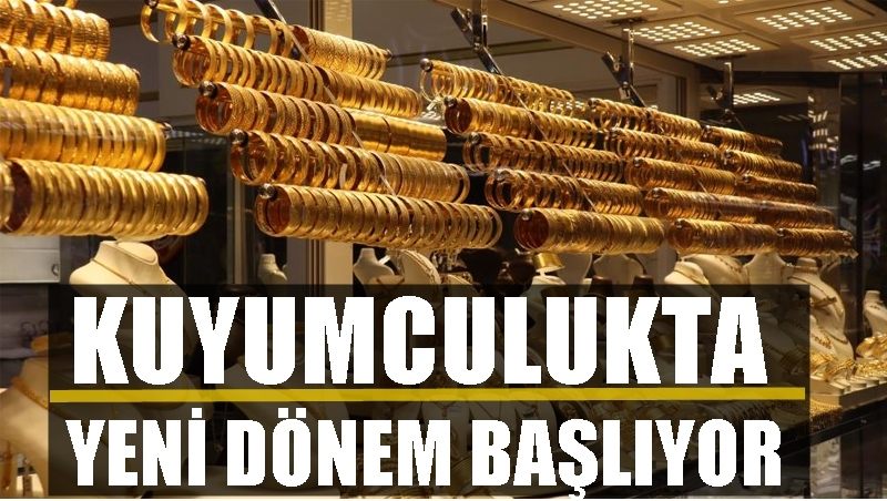 KUYUMCULUKTA YENİ DÖNEM BAŞLIYOR