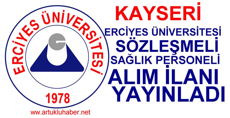 ERCİYES ÜNİVERSİTESİ SÖZLEŞMELİ SAĞLIK PERSONELİ ALIM İLANI YAYINLADI