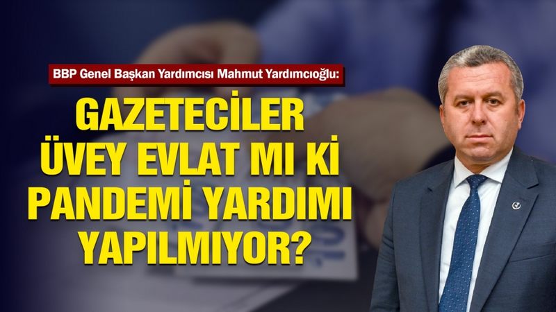 YARDIMCIOĞLU: GAZETECİ ESNAFINA NEDEN PANDEMİ YARDIMI YAPILMIYOR?