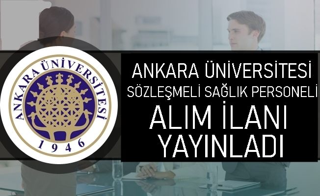 ANKARA ÜNİVERSİTESİ SÖZLEŞMELİ SAĞLIK PERSONELİ  ALIM İLANI YAYINLADI