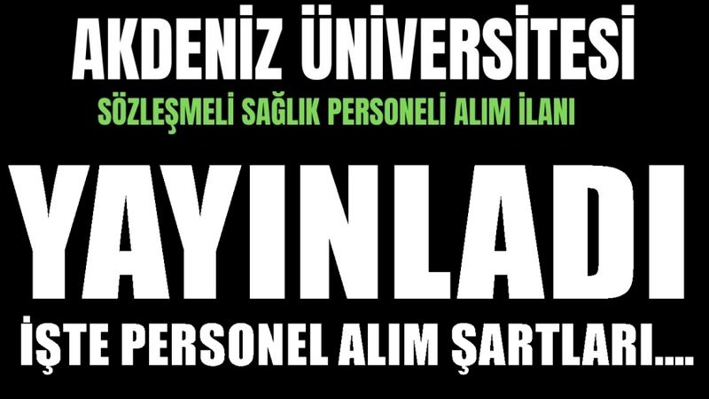 AKDENİZ ÜNİVERSİTESİ SÖZLEŞMELİ SAĞLIK PERSONELİ ALIM İLANI YAYINLADI