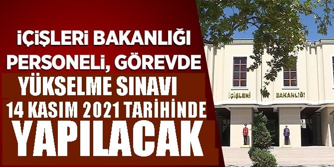 İçişleri Bakanlığı personeli, görevde yükselme sınavı 14 Kasım 2021