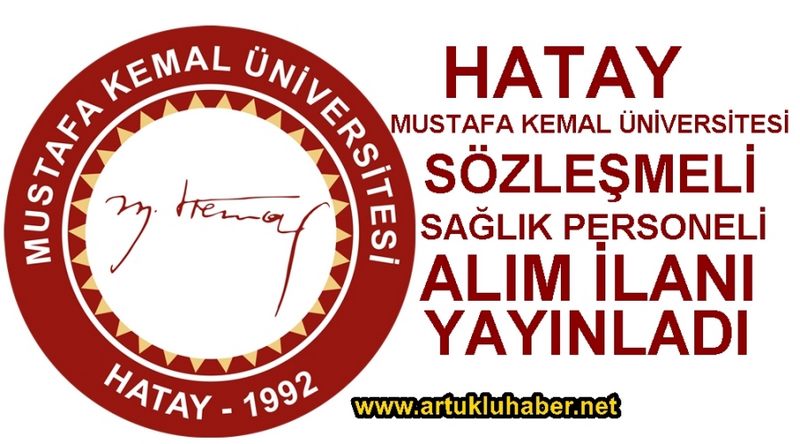 HATAY MUSTAFA KEMAL ÜNİVERSİTESİ  SÖZLEŞMELİ SAĞLIK PERSONEL, ALIM İLANI YAYINLADI