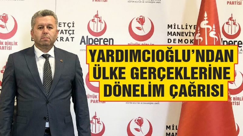 Yardımcıoğlu’ndan Ülke Gerçeklerine Dönelim Çağrısı