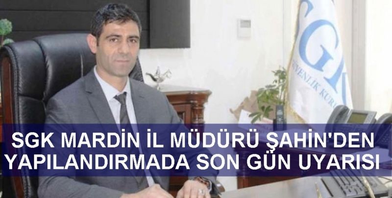 SGK MARDİN İL MÜDÜRÜ ŞAHİN