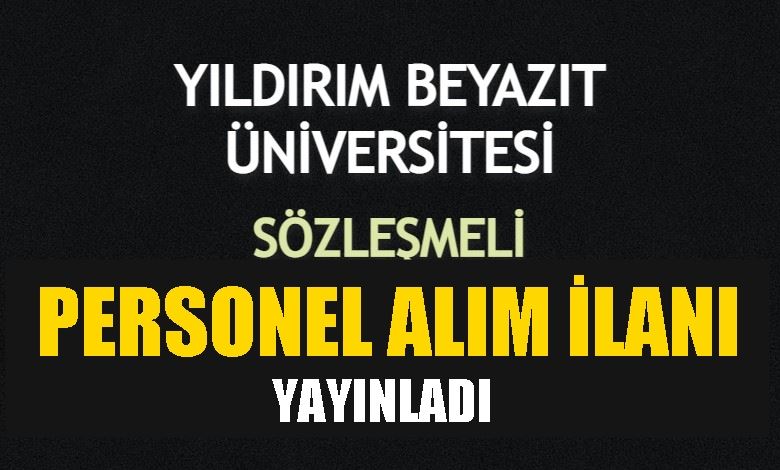 YILDIRIM BEYAZIT ÜNİVERSİTESİ SÖZLEŞMELİ PERSONEL ALIM İLANI YAYINLADI