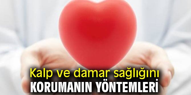 KALP VE DAMAR SAĞLIĞINI KORUMANIN YOLLARI