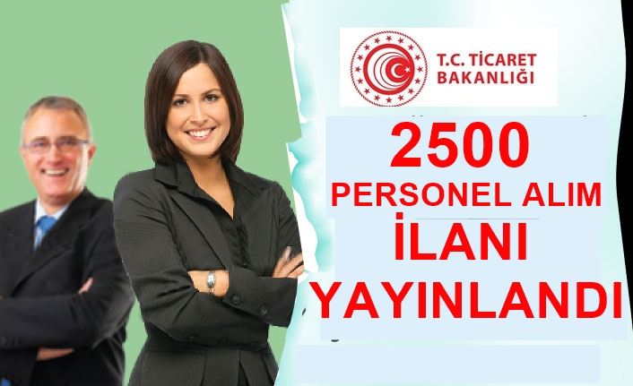 TİCARET BAKANLIĞI 2500 PERSONEL ALIM İLANI YAYINLADI