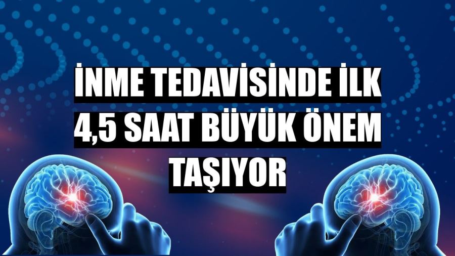 İNME TEDAVİSİNDE İLK 4,5 SAAT KRİTİK ÖNEM TAŞIYOR