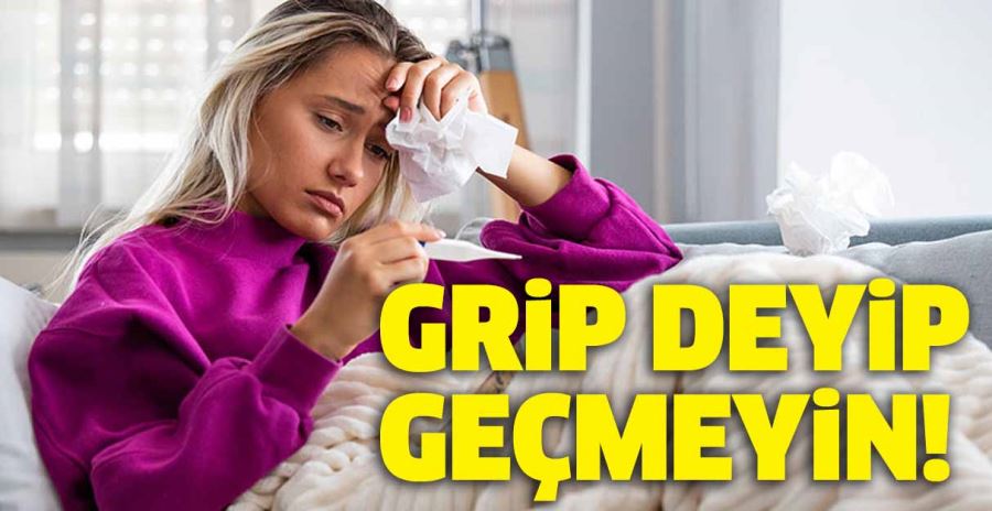 Aman Dikkat! Grip deyip geçmeyin